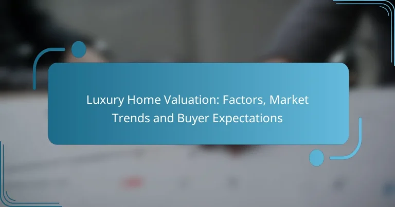 Luxury Home Valuation: Factors, Market Trends and Buyer Expectations