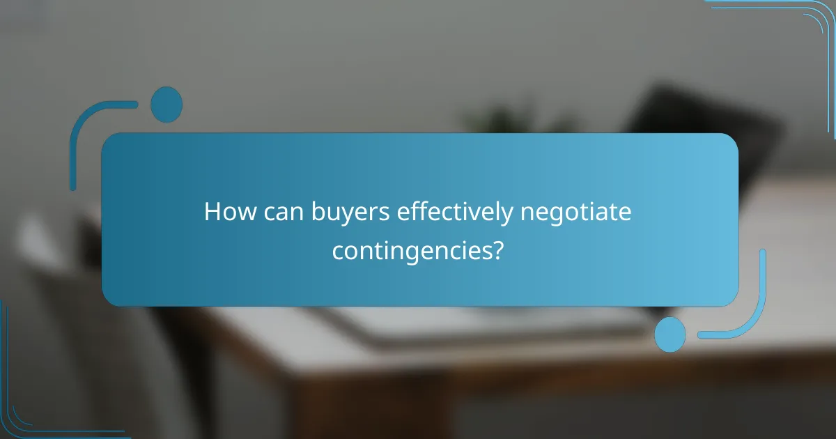 How can buyers effectively negotiate contingencies?