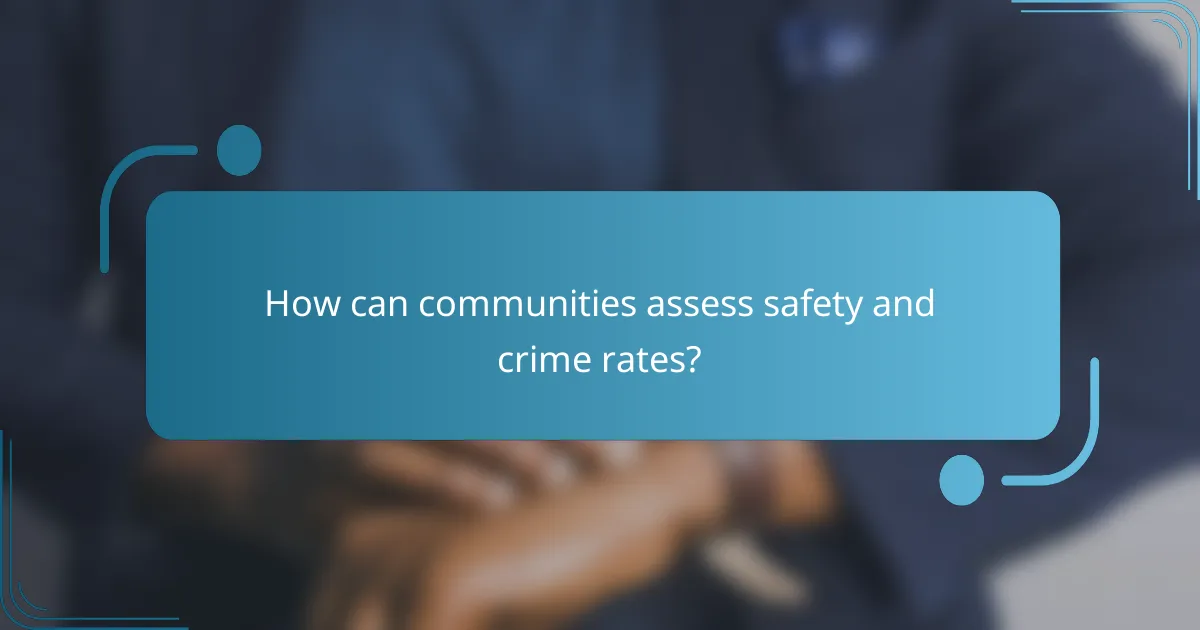 How can communities assess safety and crime rates?
