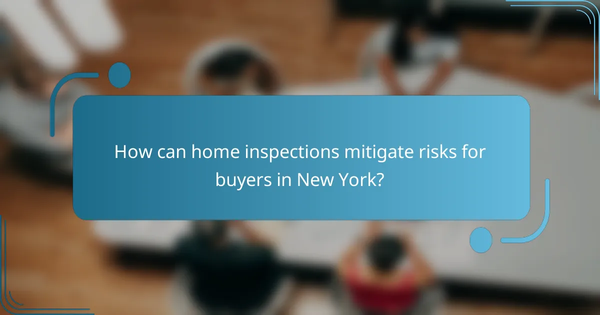 How can home inspections mitigate risks for buyers in New York?