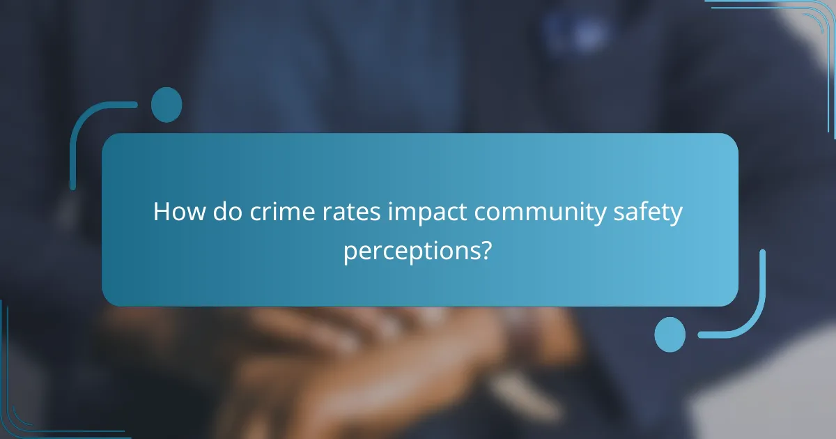How do crime rates impact community safety perceptions?