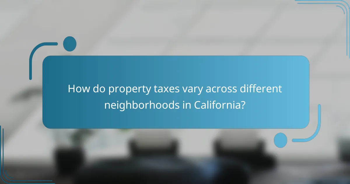 How do property taxes vary across different neighborhoods in California?