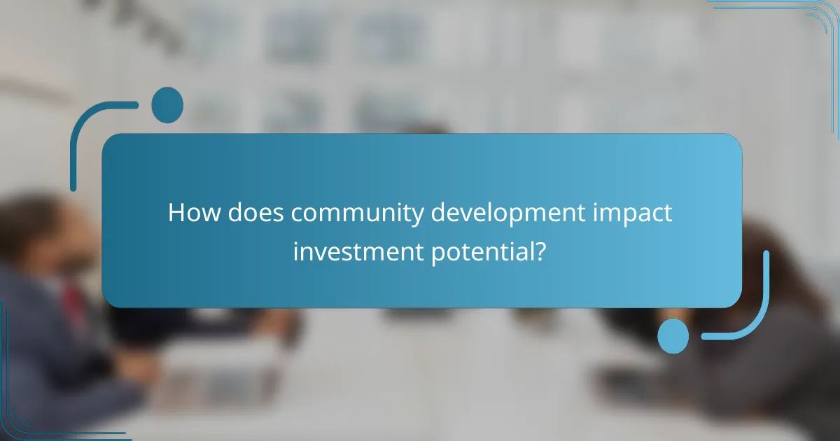 How does community development impact investment potential?