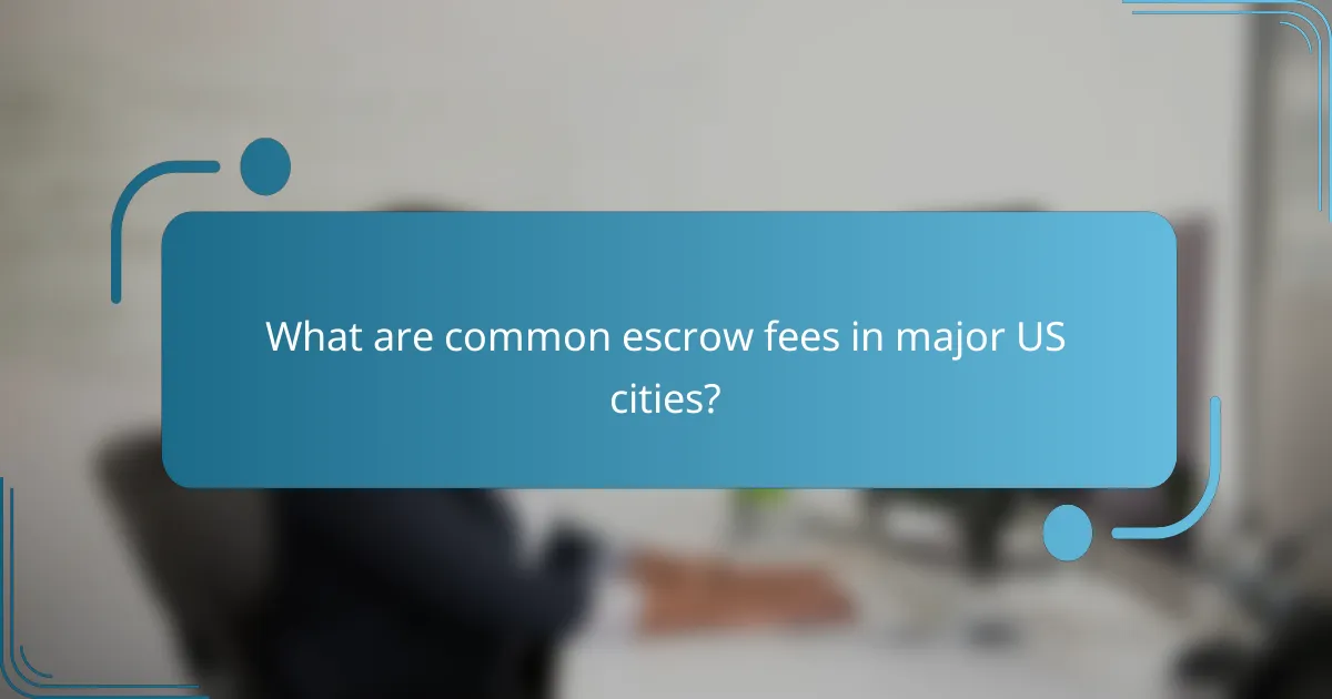 What are common escrow fees in major US cities?