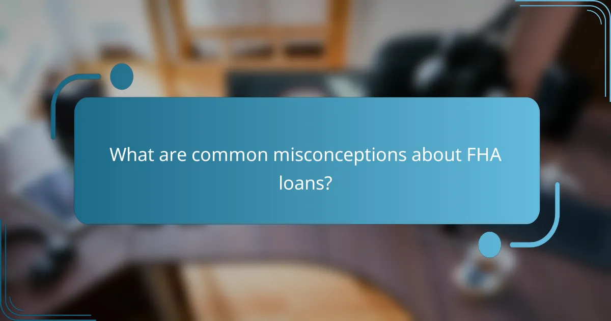What are common misconceptions about FHA loans?