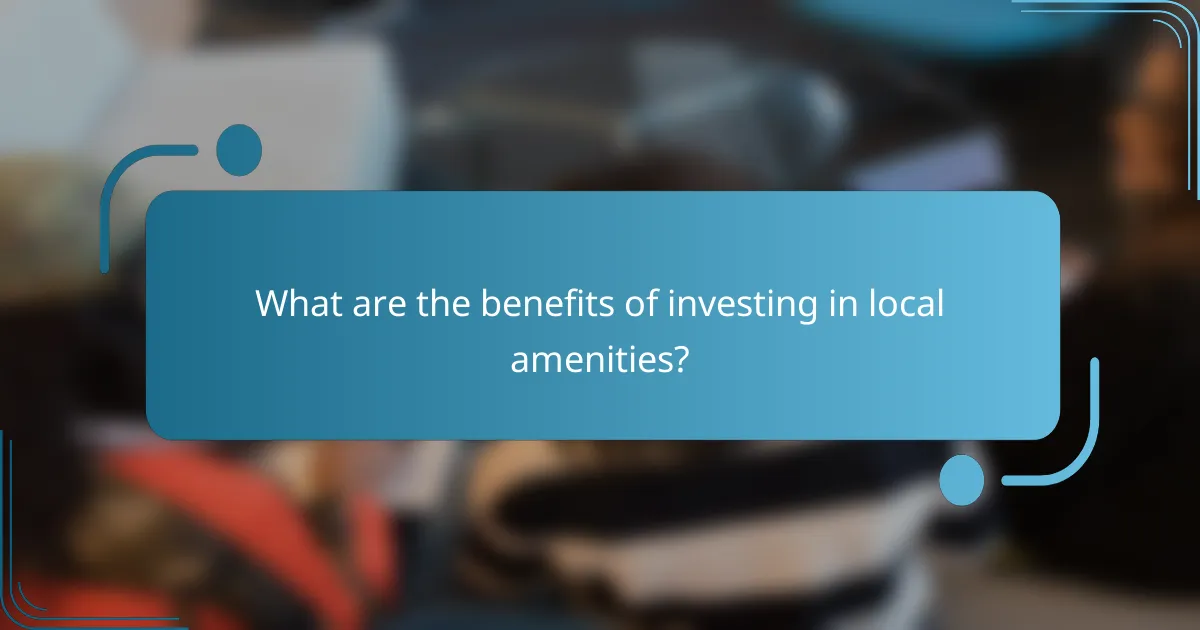 What are the benefits of investing in local amenities?