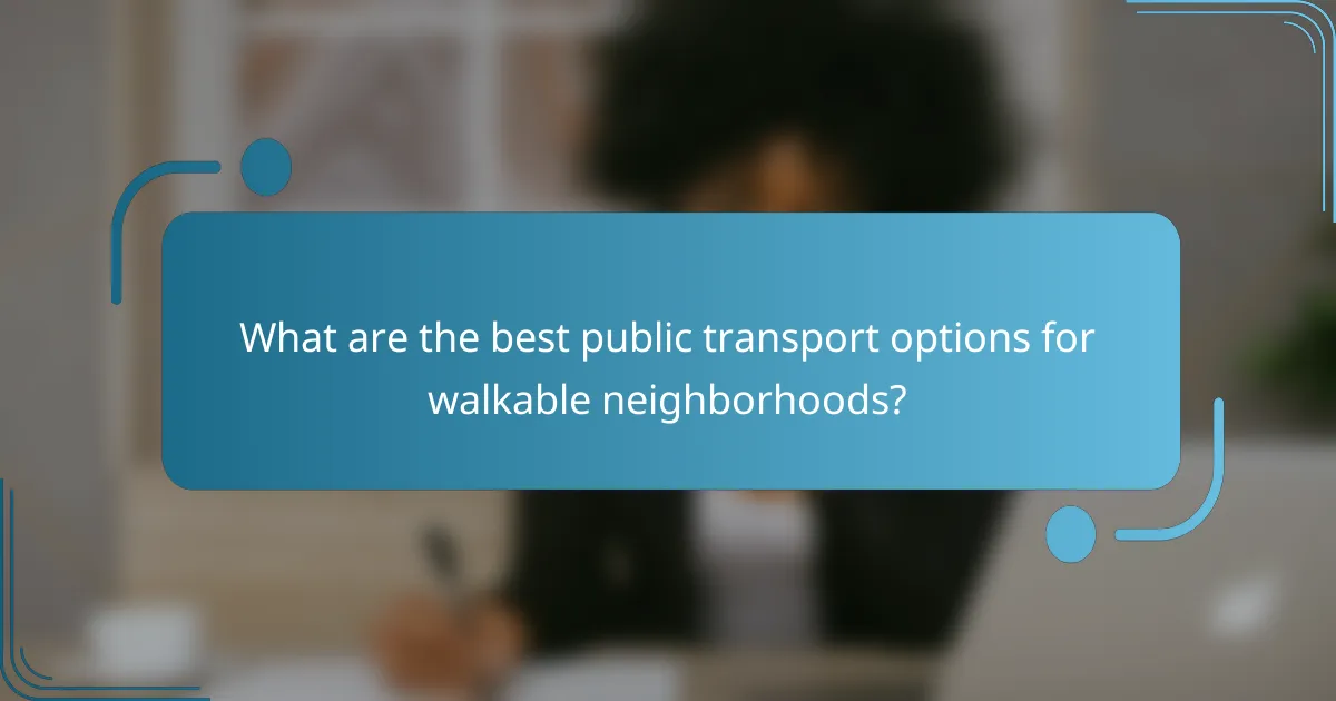 What are the best public transport options for walkable neighborhoods?