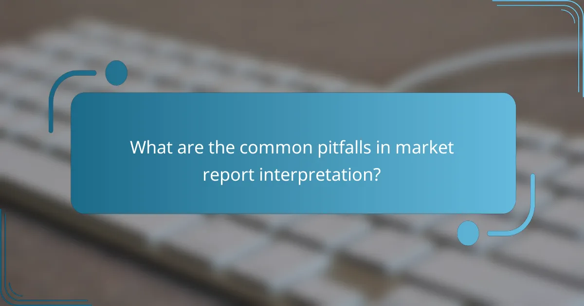 What are the common pitfalls in market report interpretation?