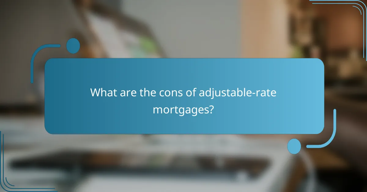What are the cons of adjustable-rate mortgages?