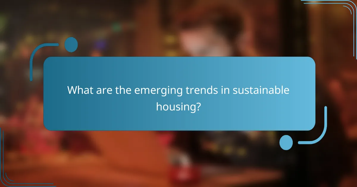 What are the emerging trends in sustainable housing?