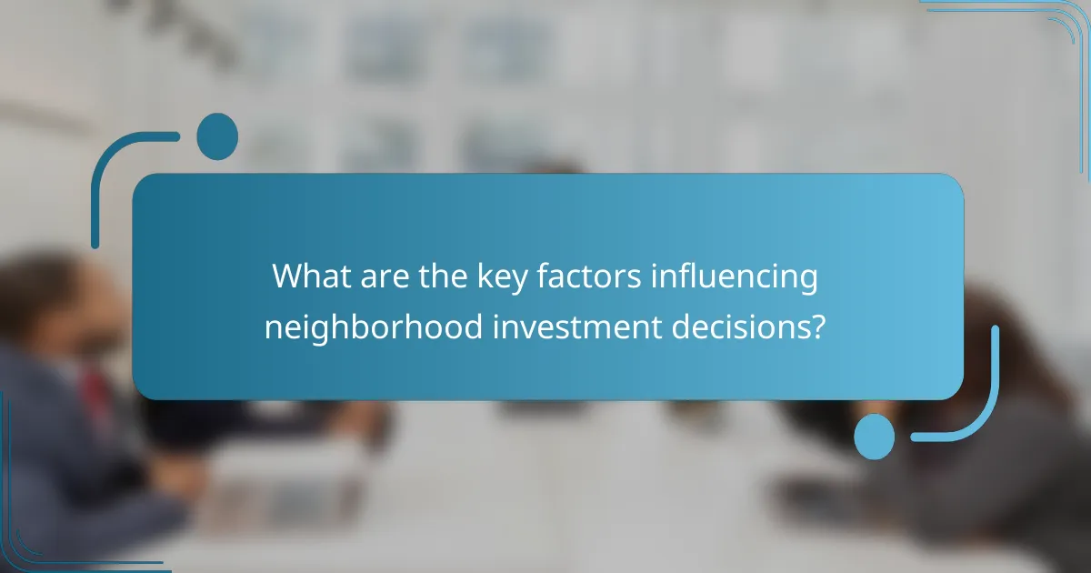 What are the key factors influencing neighborhood investment decisions?