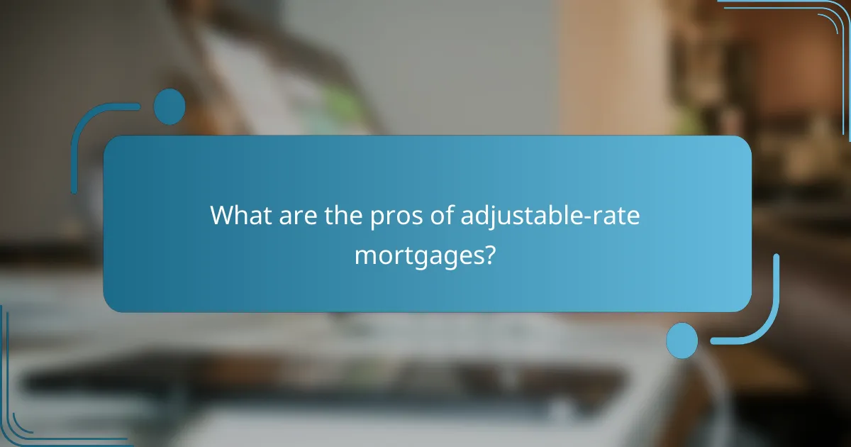 What are the pros of adjustable-rate mortgages?
