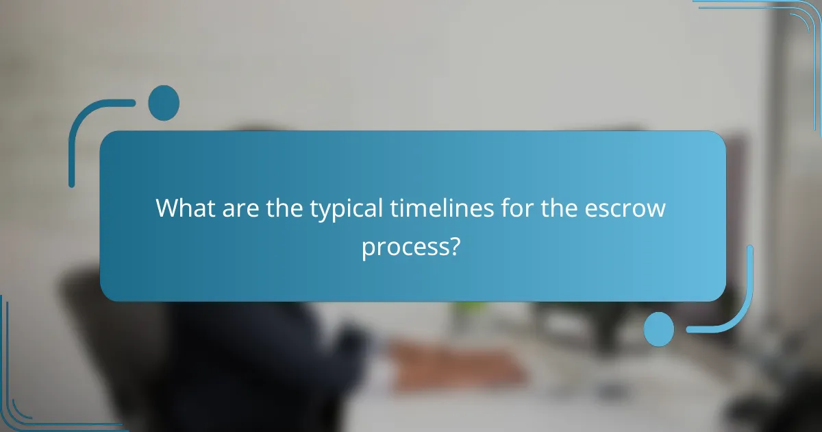 What are the typical timelines for the escrow process?