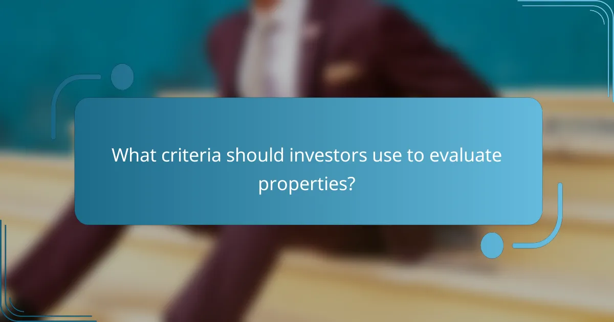 What criteria should investors use to evaluate properties?