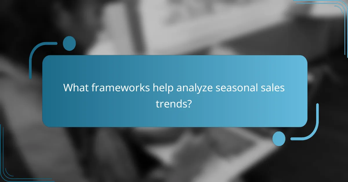 What frameworks help analyze seasonal sales trends?