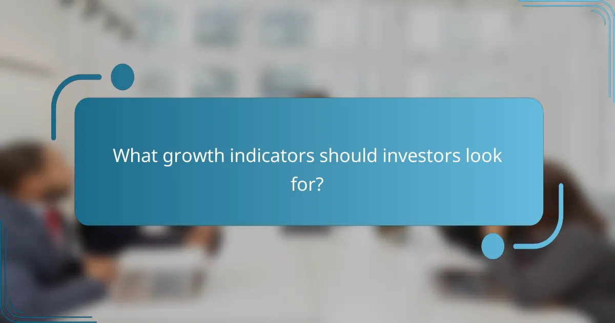What growth indicators should investors look for?