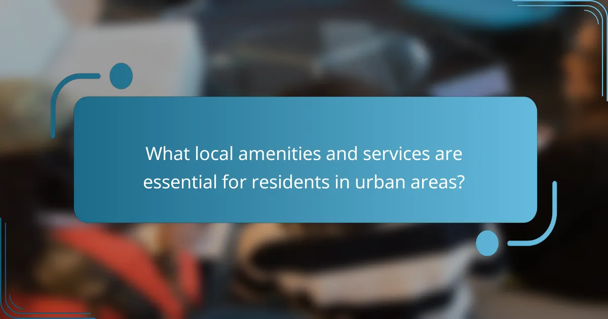 What local amenities and services are essential for residents in urban areas?