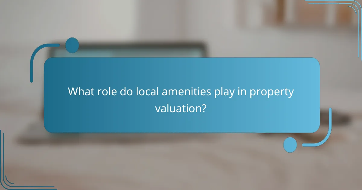 What role do local amenities play in property valuation?
