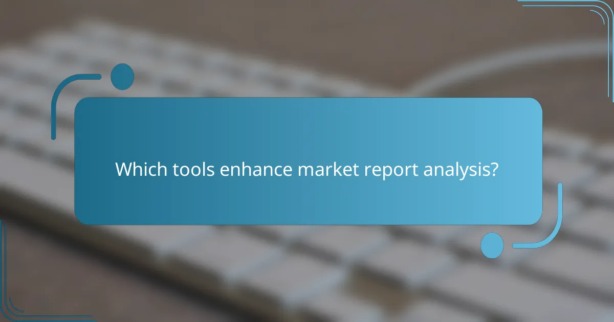 Which tools enhance market report analysis?
